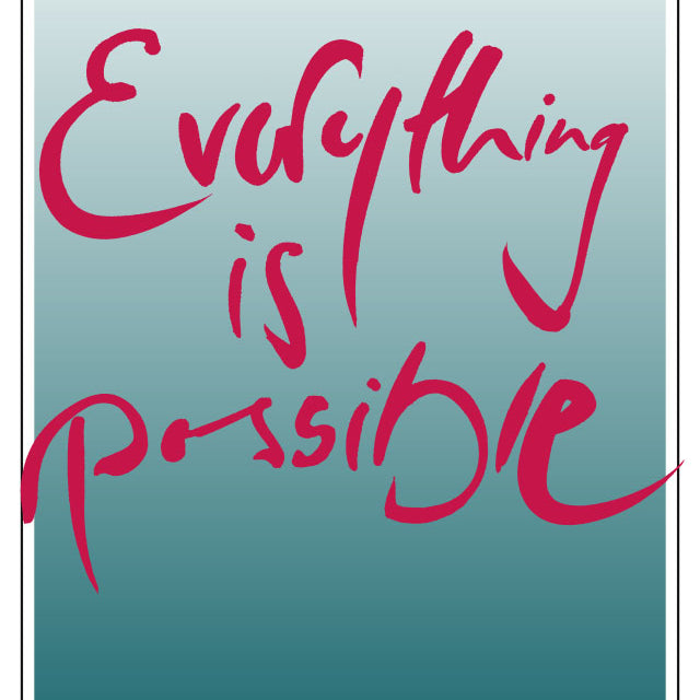 EVERYTHING IS POSSIBLE.