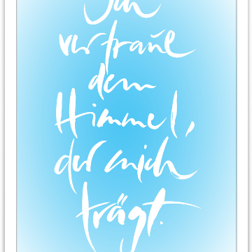 Ich vertraue dem Himmel, der mich trägt.