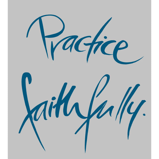 PRACTICE FAITHFULLY.