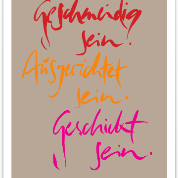 Geschmeidig sein.Ausgerichtet sein.Geschickt sein.
