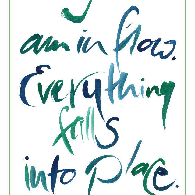 I AM IN FLOW. EVERYTHING FALLS INTO PLACE.
