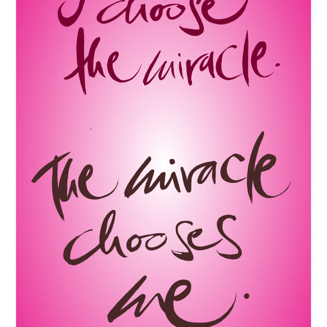 I CHOOSE THE MIRACLE. THE MIRACLE CHOOSES ME.