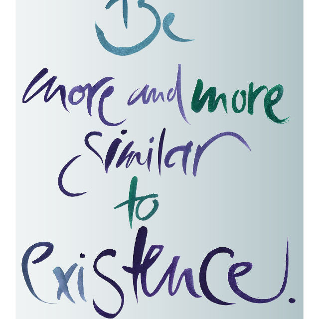 BE MORE AND MORE SIMILAR TO EXISTENCE.