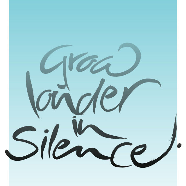 GROW LOUDER IN SILENCE.