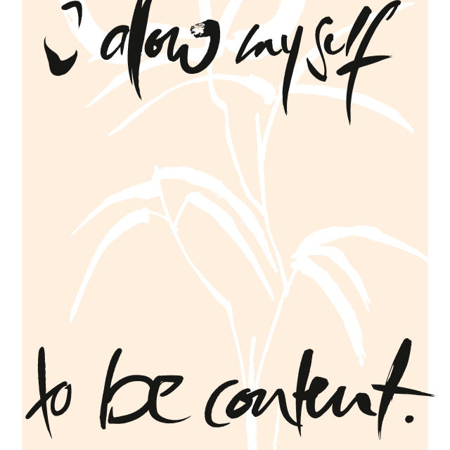 I ALLOW MYSELF TO BE CONTENT.