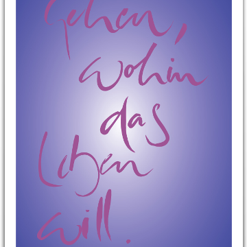Gehen, wohin das Leben will.