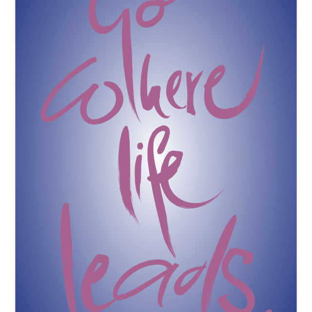 GO WHERE LIFE LEADS.