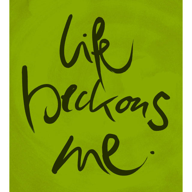 LIFE BECKONS ME.