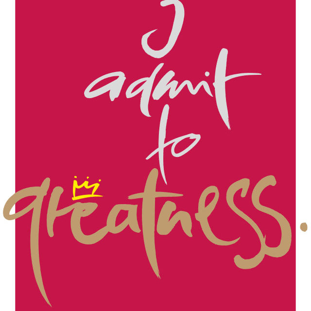 I ADMIT TO GREATNESS.