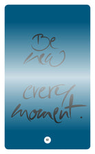BE NEW EVERY MOMENT.